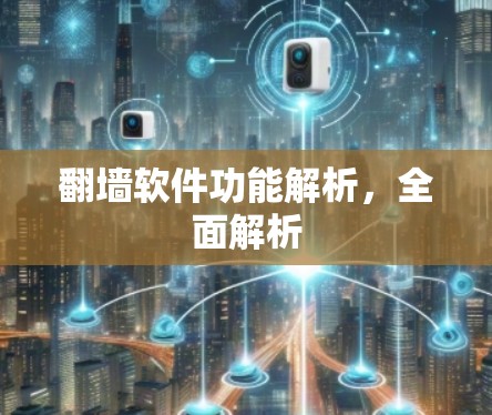 翻墙软件功能解析，全面解析