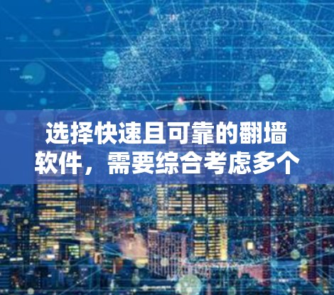选择快速且可靠的翻墙软件，需要综合考虑多个因素。以下是一些快速快速选择翻墙软件技巧和建议