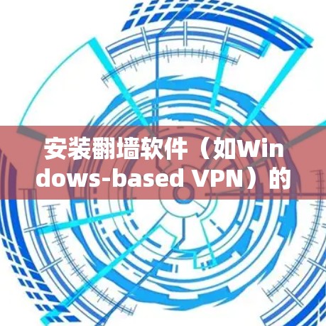 安装翻墙软件（如Windows-based VPN）的步骤如下