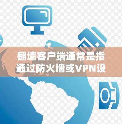翻墙客户端通常是指通过防火墙或VPN设备访问特定网站的客户端。这类客户端主要用于访问未经授权的资源或网站。以下是一些关于翻墙客户端线路检测的建议