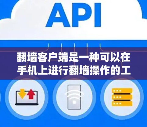 翻墙客户端是一种可以在手机上进行翻墙操作的工具，主要用于绕过网络限制访问某些内容或服务。以下是安装和使用翻墙客户端的指南