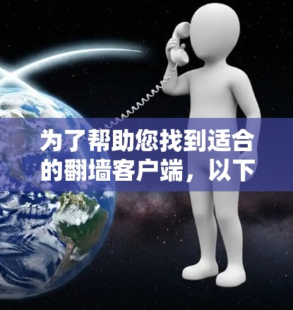 为了帮助您找到适合的翻墙客户端，以下是几个推荐的选项，每个推荐都基于不同的需求和功能