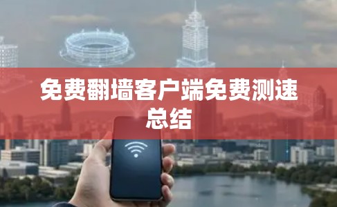 免费翻墙客户端免费测速总结