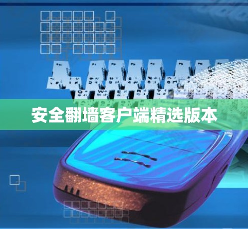 安全翻墙客户端精选版本