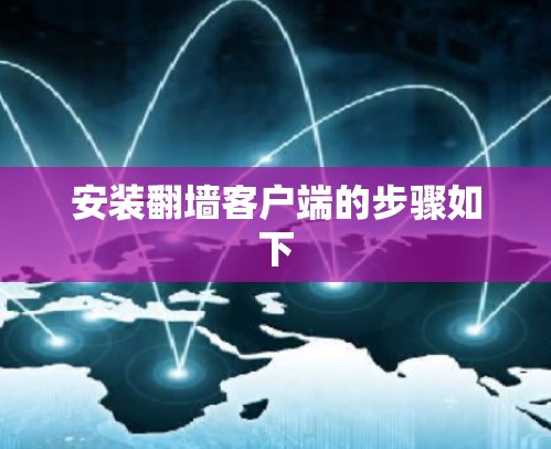 安装翻墙客户端的步骤如下