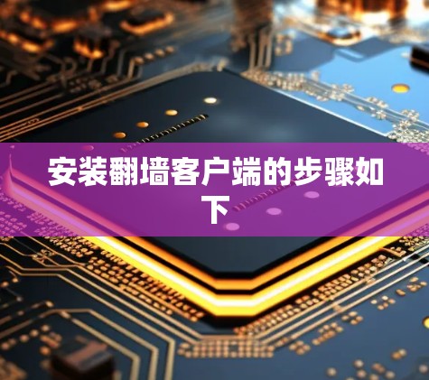 安装翻墙客户端的步骤如下