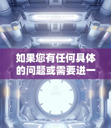 如果您有任何具体的问题或需要进一步的帮助，请提供更多细节，我会尽力帮助您解答