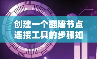创建一个翻墙节点连接工具的步骤如下