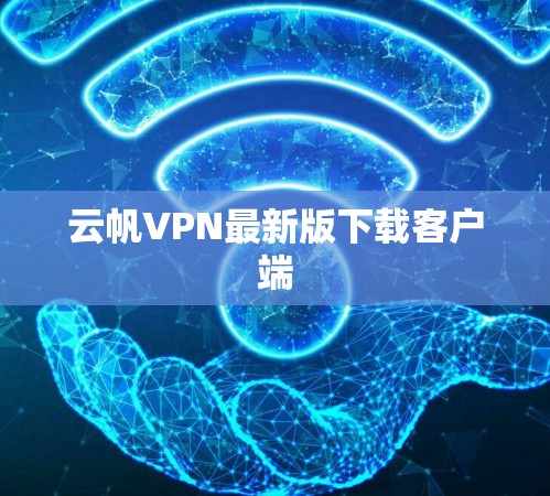 云帆VPN最新版下载客户端