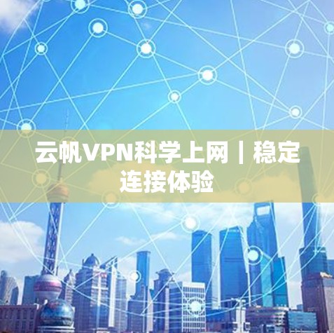 云帆VPN科学上网｜稳定连接体验