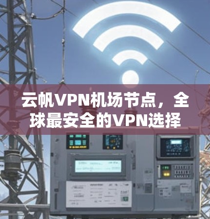 云帆VPN机场节点，全球最安全的VPN选择