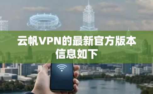 云帆VPN的最新官方版本信息如下