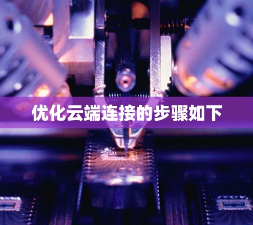 优化云端连接的步骤如下