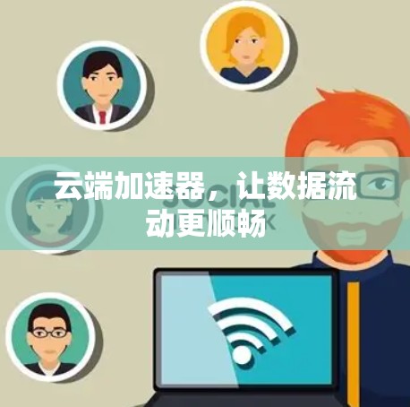 云端加速器，让数据流动更顺畅