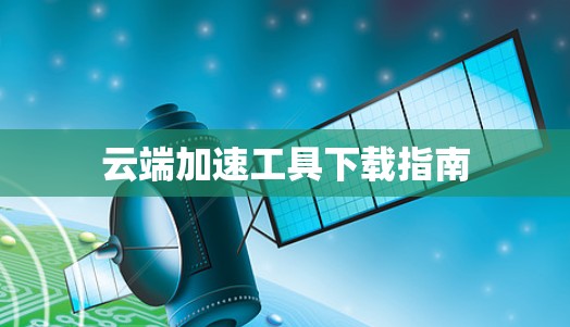 云端加速工具下载指南