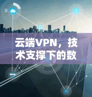云端VPN，技术支撑下的数字安全