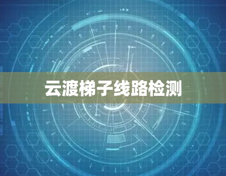 云渡梯子线路检测