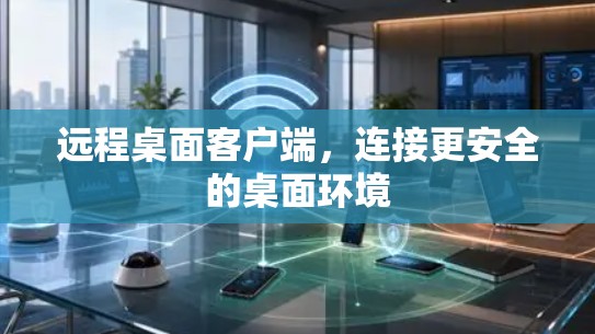远程桌面客户端，连接更安全的桌面环境