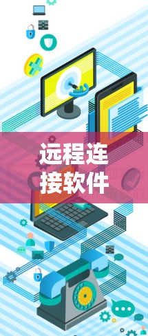 远程连接软件的最新版本因版本号而异，通常会根据功能和性能优化。以下是一些常见的远程连接软件及其最新版本