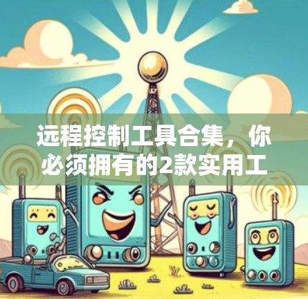 远程控制工具合集，你必须拥有的2款实用工具