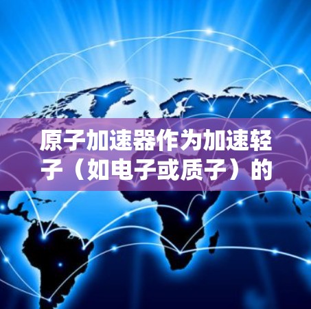 原子加速器作为加速轻子（如电子或质子）的重要设备，其运作依赖于磁场和电场的强作用力。然而，随着原子加速器技术的深入发展，隐私保护成为其重要关注点。以下是对原子加速器隐私保护的系统性分析