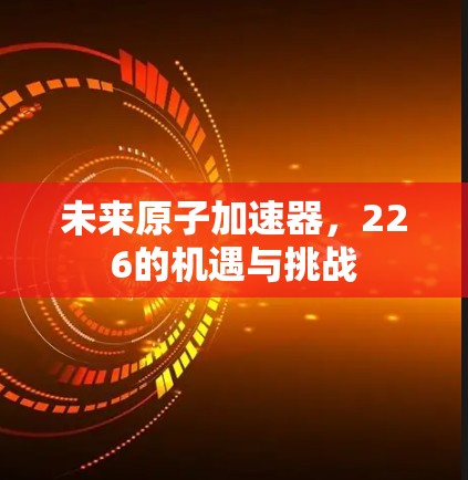 未来原子加速器，226的机遇与挑战