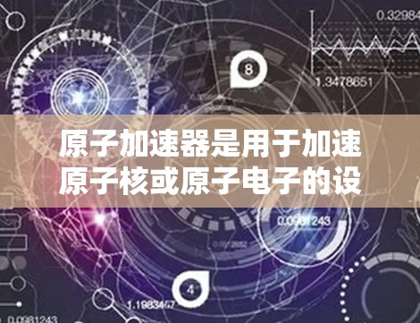 原子加速器是用于加速原子核或原子电子的设备，常用于高能物理、核物理和粒子物理领域。在台湾地区，原子加速器的分布和研究也较为活跃。以下是关于原子加速器台湾节点的详细信息