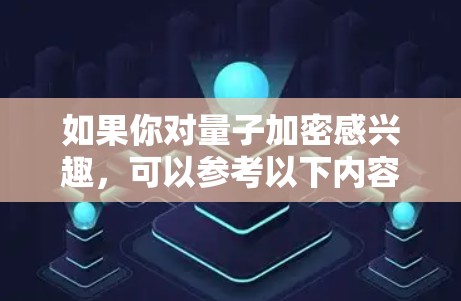 如果你对量子加密感兴趣，可以参考以下内容