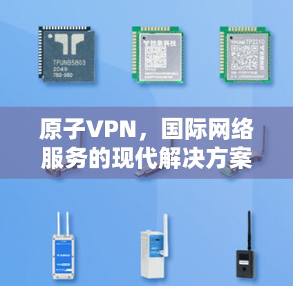 原子VPN，国际网络服务的现代解决方案
