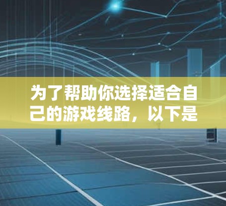 为了帮助你选择适合自己的游戏线路，以下是详细的推荐