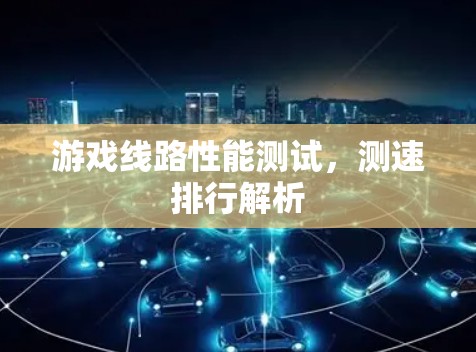 游戏线路性能测试，测速排行解析