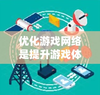 优化游戏网络是提升游戏体验的关键步骤，尤其是跨平台游戏。以下是一个系统化的指南，帮助你高效地优化游戏网络