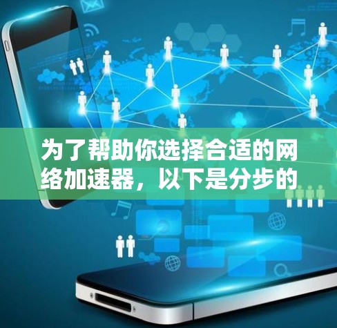 为了帮助你选择合适的网络加速器，以下是分步的指南