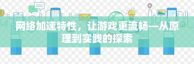 网络加速特性，让游戏更流畅—从原理到实践的探索