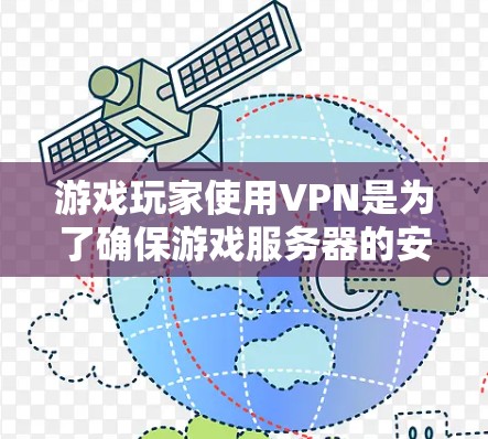 游戏玩家使用VPN是为了确保游戏服务器的安全性、数据的传输和用户的隐私。以下是几个推荐的VPN服务，适合游戏玩家使用