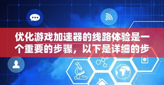 优化游戏加速器的线路体验是一个重要的步骤，以下是详细的步骤说明
