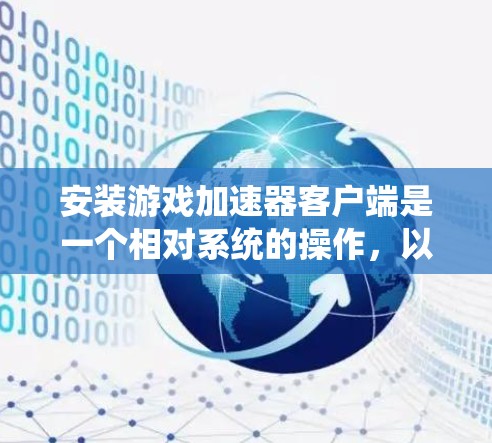 安装游戏加速器客户端是一个相对系统的操作，以下是详细的步骤指南