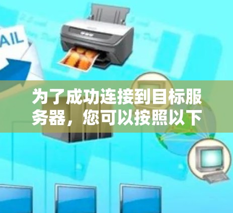 为了成功连接到目标服务器，您可以按照以下步骤进行操作