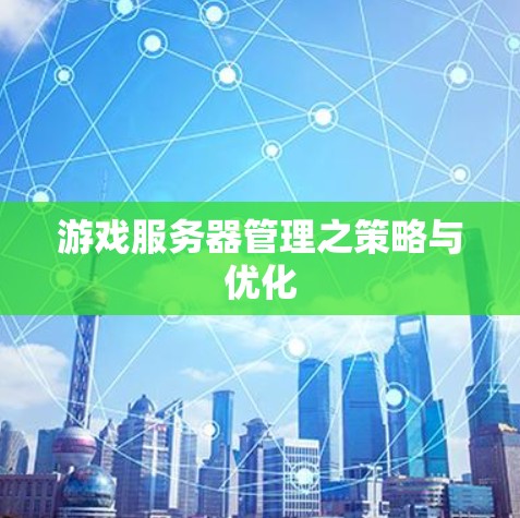 游戏服务器管理之策略与优化