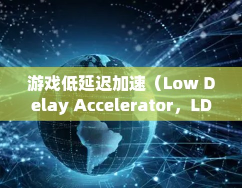 游戏低延迟加速（Low Delay Accelerator，LDA）是一种游戏优化技术，旨在通过减少延迟和优化硬件资源，从而加快游戏运行速度，提升用户体验。以下是详细的解释和步骤