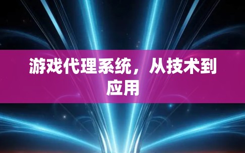 游戏代理系统，从技术到应用