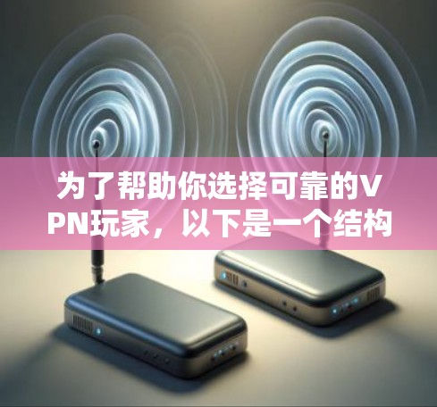 为了帮助你选择可靠的VPN玩家，以下是一个结构化的推荐，涵盖多种游戏和多功能需求