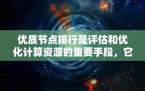 优质节点排行是评估和优化计算资源的重要手段，它帮助用户识别表现最佳的节点，优化其性能和资源利用率。以下是一个分步骤的指南，帮助你进行优质节点排行和优化