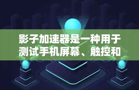 影子加速器是一种用于测试手机屏幕、触控和屏幕功能的设备测试工具。以下是使用影子加速器进行测试的步骤和建议