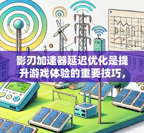 影刃加速器延迟优化是提升游戏体验的重要技巧，通过减少加速器在预加载过程中的延迟，让游戏运行更快和更流畅。以下是对延迟优化方法的详细总结