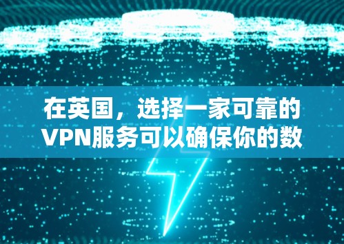 在英国，选择一家可靠的VPN服务可以确保你的数据安全。以下是一些推荐的英国VPN公司，它们提供多样化的服务，满足不同的需求