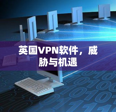 英国VPN软件，威胁与机遇