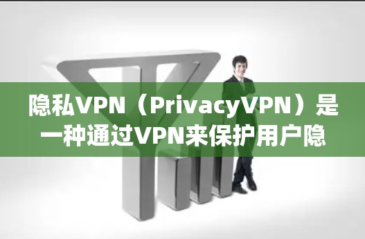 隐私VPN（PrivacyVPN）是一种通过VPN来保护用户隐私的网络服务。它通过加密技术和VPN功能，让用户在访问外部互联网时，能够仅限于需要的部分内容，从而保护用户的个人数据和隐私信息