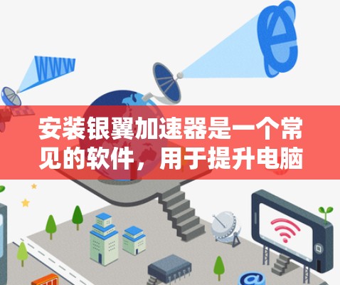 安装银翼加速器是一个常见的软件，用于提升电脑性能。以下是详细的步骤指南