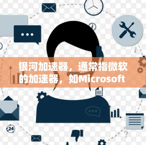 银河加速器，通常指微软的加速器，如Microsoft Accelerator。作为微软提供的加速软件，它致力于提升用户在不同平台上运行的应用性能。以下是关于其最新版本的信息